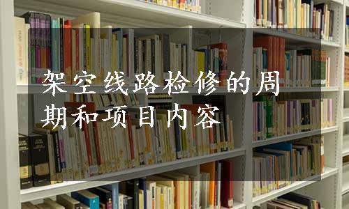 架空线路检修的周期和项目内容