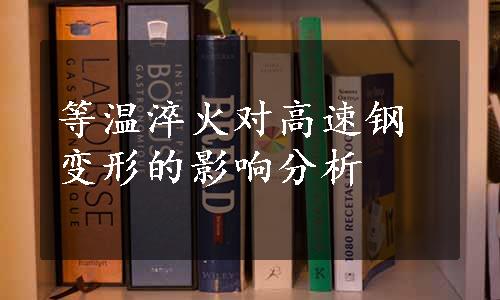 等温淬火对高速钢变形的影响分析