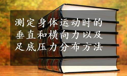 测定身体运动时的垂直和横向力以及足底压力分布方法