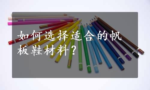 如何选择适合的帆板鞋材料？