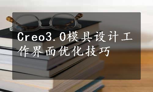 Creo3.0模具设计工作界面优化技巧