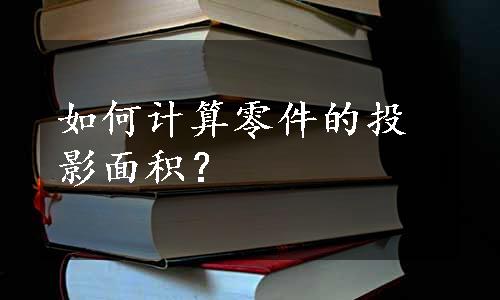 如何计算零件的投影面积？