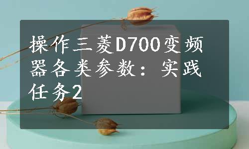 操作三菱D700变频器各类参数：实践任务2