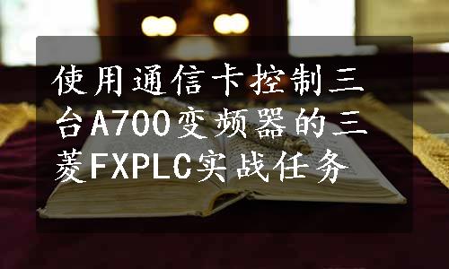 使用通信卡控制三台A700变频器的三菱FXPLC实战任务