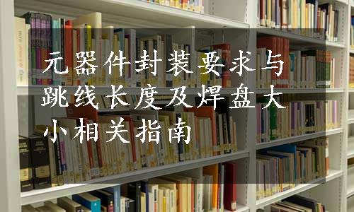 元器件封装要求与跳线长度及焊盘大小相关指南