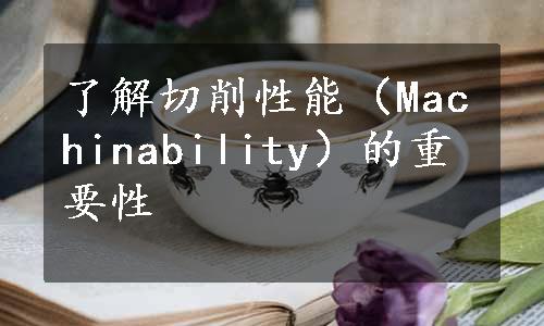 了解切削性能（Machinability）的重要性