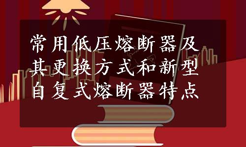 常用低压熔断器及其更换方式和新型自复式熔断器特点