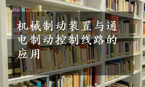 机械制动装置与通电制动控制线路的应用