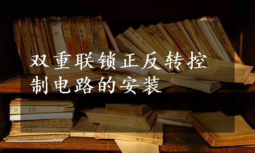 双重联锁正反转控制电路的安装