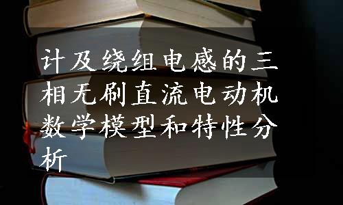 计及绕组电感的三相无刷直流电动机数学模型和特性分析