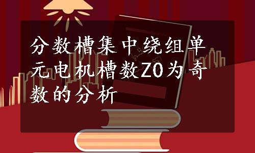 分数槽集中绕组单元电机槽数Z0为奇数的分析