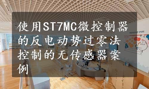 使用ST7MC微控制器的反电动势过零法控制的无传感器案例