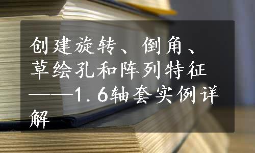 创建旋转、倒角、草绘孔和阵列特征——1.6轴套实例详解