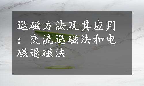 退磁方法及其应用：交流退磁法和电磁退磁法