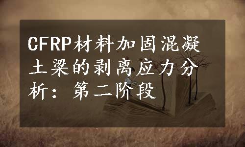 CFRP材料加固混凝土梁的剥离应力分析：第二阶段