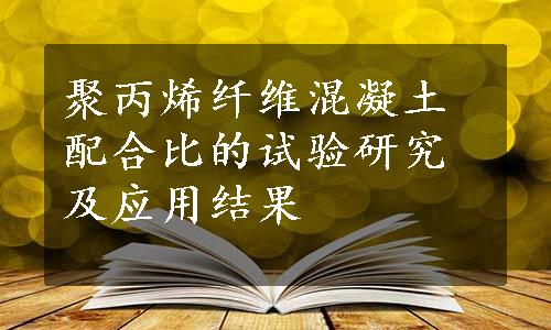 聚丙烯纤维混凝土配合比的试验研究及应用结果