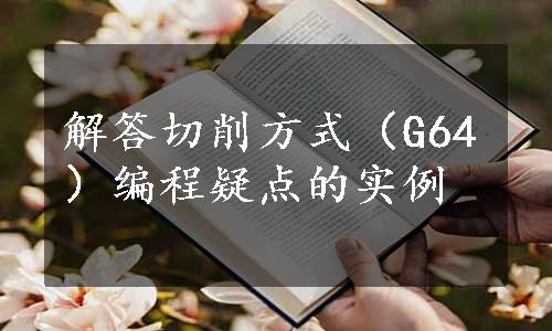 解答切削方式（G64）编程疑点的实例