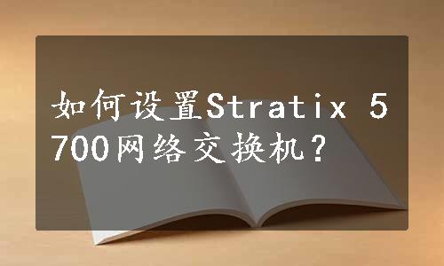 如何设置Stratix 5700网络交换机？