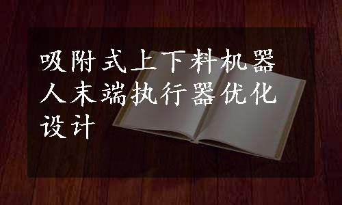 吸附式上下料机器人末端执行器优化设计