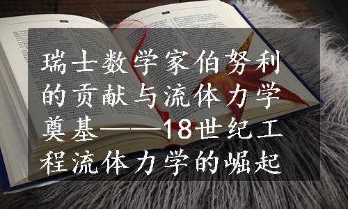 瑞士数学家伯努利的贡献与流体力学奠基——18世纪工程流体力学的崛起