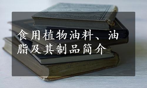 食用植物油料、油脂及其制品简介