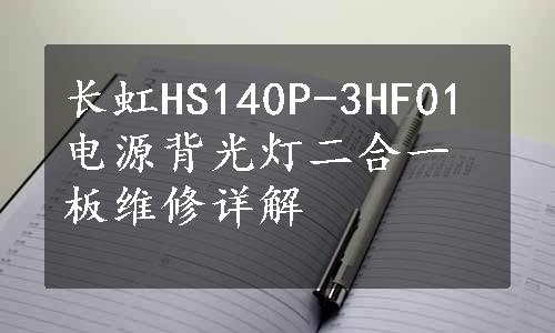 长虹HS140P-3HF01电源背光灯二合一板维修详解