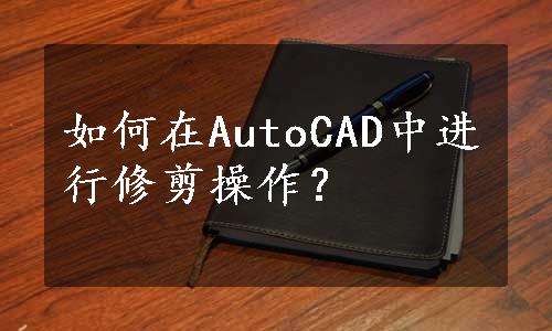 如何在AutoCAD中进行修剪操作？