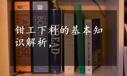 钳工下料的基本知识解析，