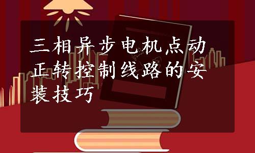 三相异步电机点动正转控制线路的安装技巧