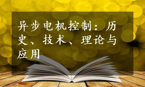 异步电机控制：历史、技术、理论与应用