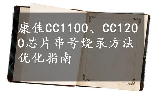 康佳CC1100、CC1200芯片串号烧录方法优化指南