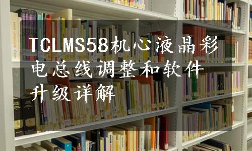 TCLMS58机心液晶彩电总线调整和软件升级详解