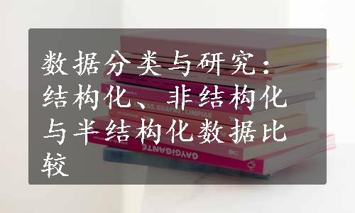 数据分类与研究：结构化、非结构化与半结构化数据比较