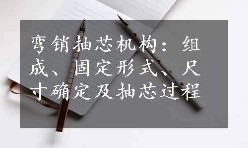 弯销抽芯机构：组成、固定形式、尺寸确定及抽芯过程