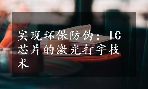 实现环保防伪：IC芯片的激光打字技术