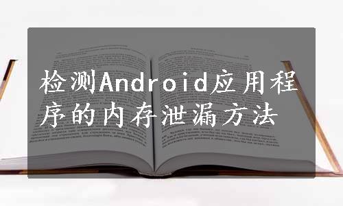 检测Android应用程序的内存泄漏方法