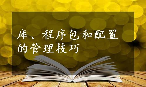 库、程序包和配置的管理技巧