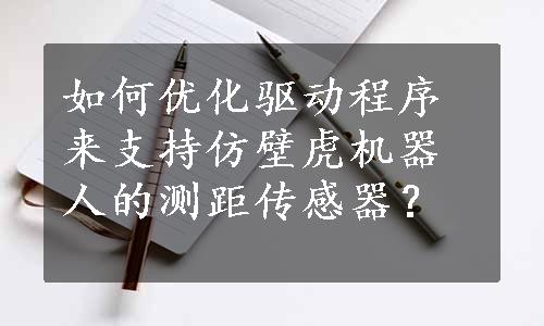 如何优化驱动程序来支持仿壁虎机器人的测距传感器？