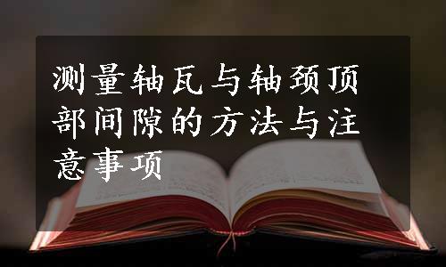 测量轴瓦与轴颈顶部间隙的方法与注意事项