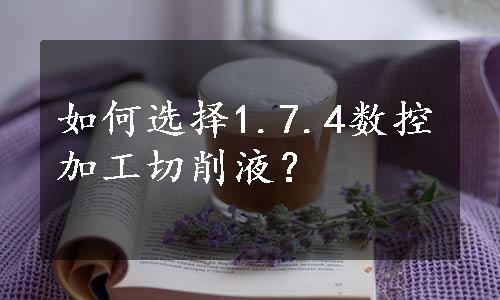 如何选择1.7.4数控加工切削液？