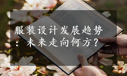 服装设计发展趋势：未来走向何方？