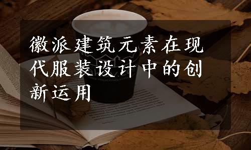 徽派建筑元素在现代服装设计中的创新运用