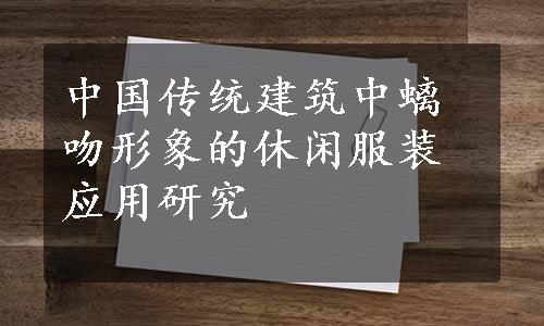 中国传统建筑中螭吻形象的休闲服装应用研究