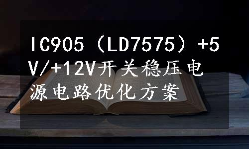 IC905（LD7575）+5V/+12V开关稳压电源电路优化方案