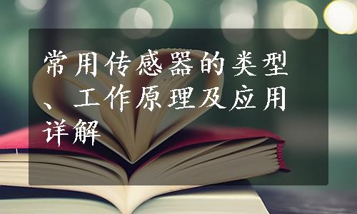 常用传感器的类型、工作原理及应用详解