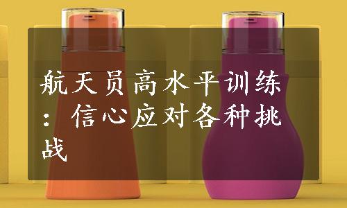 航天员高水平训练：信心应对各种挑战