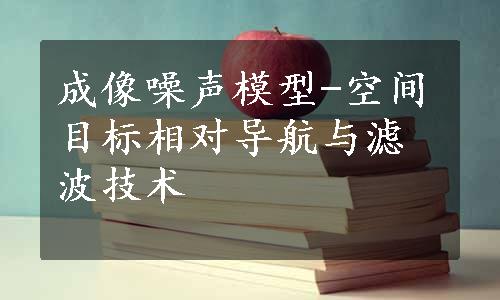 成像噪声模型-空间目标相对导航与滤波技术