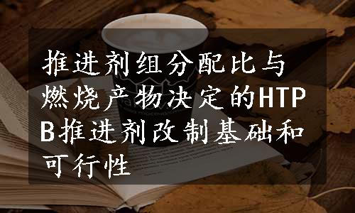 推进剂组分配比与燃烧产物决定的HTPB推进剂改制基础和可行性