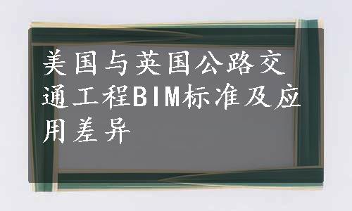 美国与英国公路交通工程BIM标准及应用差异