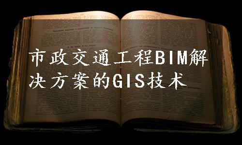 市政交通工程BIM解决方案的GIS技术